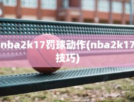 nba2k17罚球动作(nba2k17技巧)