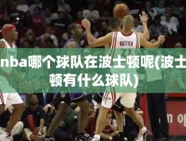 nba哪个球队在波士顿呢(波士顿有什么球队)