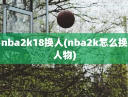 nba2k18换人(nba2k怎么换人物)