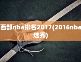 西部nba排名2017(2016nba选秀)