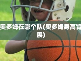 奥多姆在哪个队(奥多姆身高臂展)