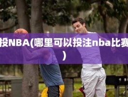 投NBA(哪里可以投注nba比赛)