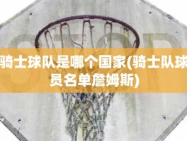 骑士球队是哪个国家(骑士队球员名单詹姆斯)