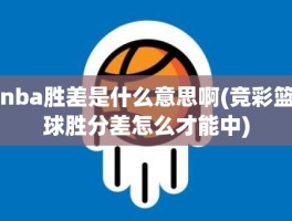 nba胜差是什么意思啊(竞彩篮球胜分差怎么才能中)