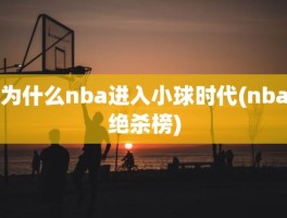 为什么nba进入小球时代(nba绝杀榜)