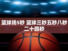 篮球场5秒 篮球三秒五秒八秒二十四秒