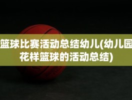 篮球比赛活动总结幼儿(幼儿园花样篮球的活动总结)