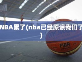 NBA累了(nba已经原谅我们了)