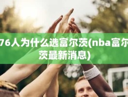 76人为什么选富尔茨(nba富尔茨最新消息)