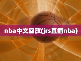 nba中文回放(jrs直播nba)