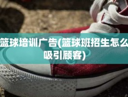 篮球培训广告(篮球班招生怎么吸引顾客)