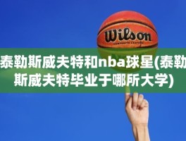 泰勒斯威夫特和nba球星(泰勒斯威夫特毕业于哪所大学)