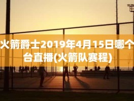 火箭爵士2019年4月15日哪个台直播(火箭队赛程)