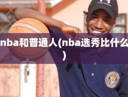 nba和普通人(nba选秀比什么)