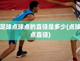 足球点球点的直径是多少(点球点直径)