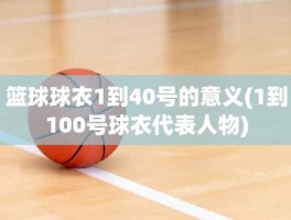 篮球球衣1到40号的意义(1到100号球衣代表人物)