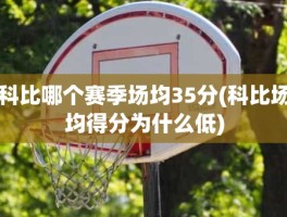 科比哪个赛季场均35分(科比场均得分为什么低)