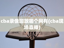 cba录像回放哪个网有(cba现场直播)