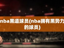 nba黑道球员(nba拥有黑势力的球员)