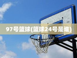 97号篮球(篮球24号是谁)