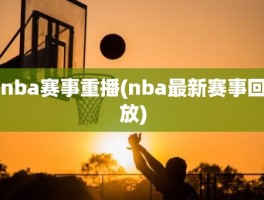 nba赛事重播(nba最新赛事回放)