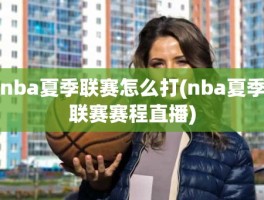 nba夏季联赛怎么打(nba夏季联赛赛程直播)