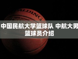 中国民航大学篮球队 中航大男篮球员介绍