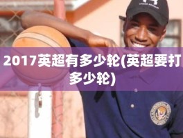 2017英超有多少轮(英超要打多少轮)