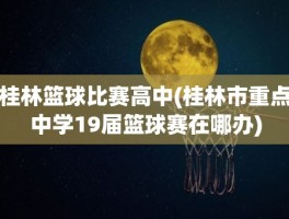 桂林篮球比赛高中(桂林市重点中学19届篮球赛在哪办)