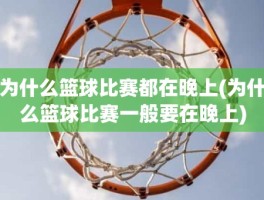 为什么篮球比赛都在晚上(为什么篮球比赛一般要在晚上)