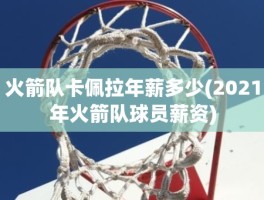 火箭队卡佩拉年薪多少(2021年火箭队球员薪资)