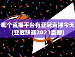 哪个直播平台有亚冠直播今天(亚冠联赛2021直播)