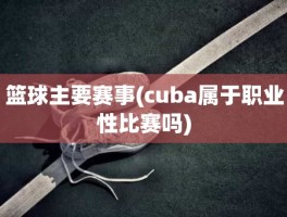 篮球主要赛事(cuba属于职业性比赛吗)