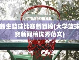 新生篮球比赛新闻稿(大学篮球赛新闻稿优秀范文)