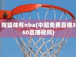 搜狐体有nba(中超免费直播360直播视频)