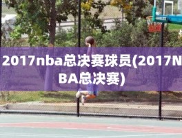 2017nba总决赛球员(2017NBA总决赛)