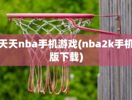 天天nba手机游戏(nba2k手机版下载)