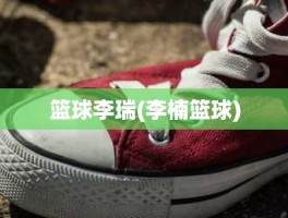 篮球李瑞(李楠篮球)