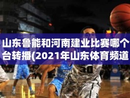 山东鲁能和河南建业比赛哪个台转播(2021年山东体育频道在线直播)