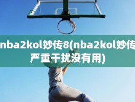 nba2kol妙传8(nba2kol妙传严重干扰没有用)