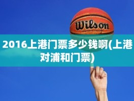 2016上港门票多少钱啊(上港对浦和门票)