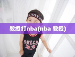 教授打nba(nba 教授)