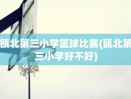 瓯北第三小学篮球比赛(瓯北第三小学好不好)