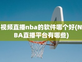 视频直播nba的软件哪个好(NBA直播平台有哪些)