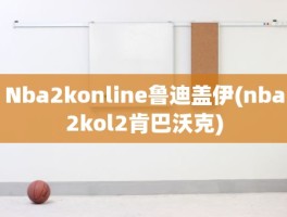 Nba2konline鲁迪盖伊(nba2kol2肯巴沃克)