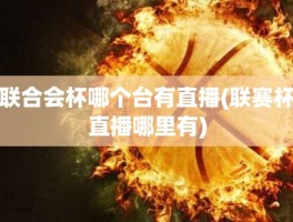 联合会杯哪个台有直播(联赛杯直播哪里有)