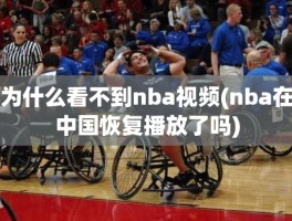 为什么看不到nba视频(nba在中国恢复播放了吗)