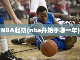 NBA起初(nba开始于哪一年)