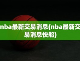 nba最新交易消息(nba最新交易消息快船)