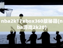 nba2k17xbox360版秘籍(nba游戏2k20)